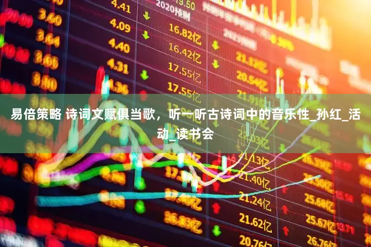 易倍策略 诗词文赋俱当歌，听一听古诗词中的音乐性_孙红_活动_读书会
